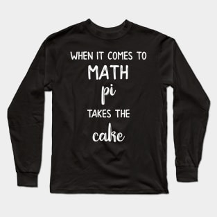 When It Comes to Math Pi Takes the Cake Long Sleeve T-Shirt